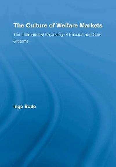 The Culture of Welfare Markets: International Recasting Pension and Care Systems