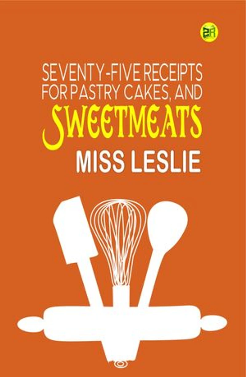 Seventy-Five Receipts for Pastry Cakes, and Sweetmeats