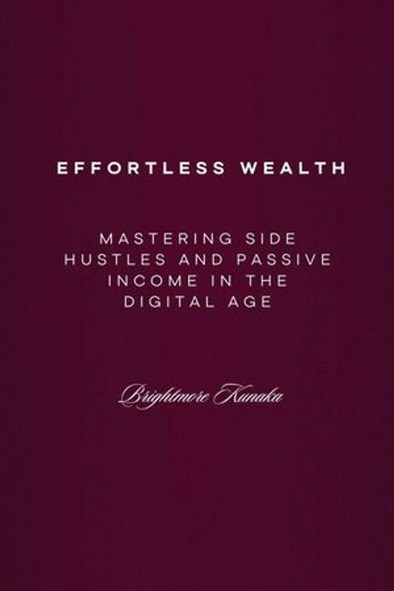 Mastering Side Hustles and Passive Income in the Digital Age: Effortless Wealth