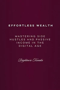 Mastering Side Hustles and Passive Income in the Digital Age: Effortless Wealth