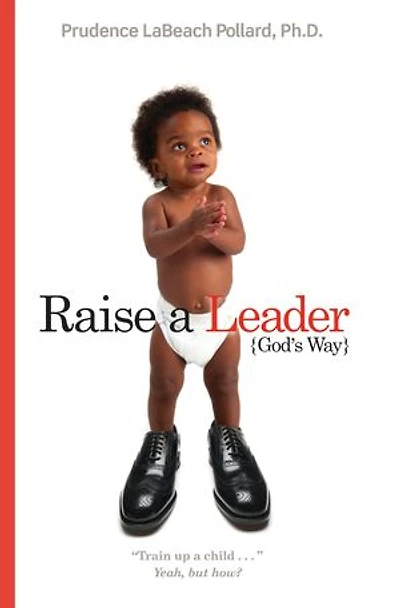 Raise a Leader (God's Way): Train Up Child... Yeah, But How?