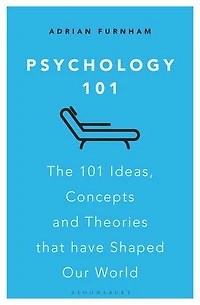 Psychology 101: The 101 Ideas, Concepts And Theories That Have Shaped Our World