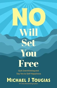 No Will Set You Free: Quit Overthinking and Say Yes to Self-Happiness (Habits Book for People Pleasing, Why Should Choose the Power of No, Prioritize Yourself)