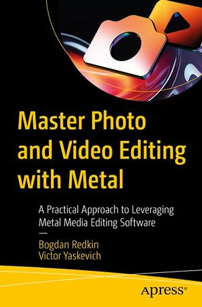 Master Photo and Video Editing with Metal: A Practical Approach to Leveraging Metal Media Software