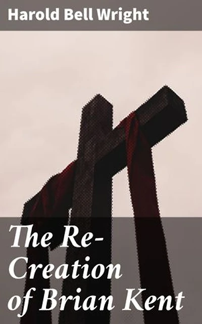 The Re-Creation of Brian Kent: Enriched edition. A Journey of Redemption and Renewal in Small Town America