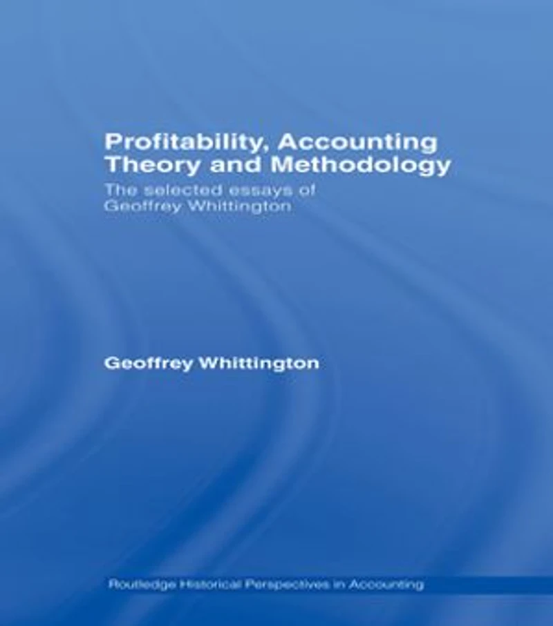 Profitability, Accounting Theory and Methodology: The Selected Essays of Geoffrey Whittington