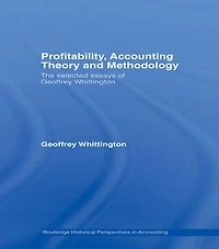 Profitability, Accounting Theory and Methodology: The Selected Essays of Geoffrey Whittington