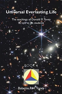 Universal Everlasting Life: The Teachings of Donald M. Toney as Told to His Students