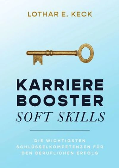 Karrierebooster Soft Skills: Die wichtigsten Schlüsselkompetenzen für den beruflichen Erfolg