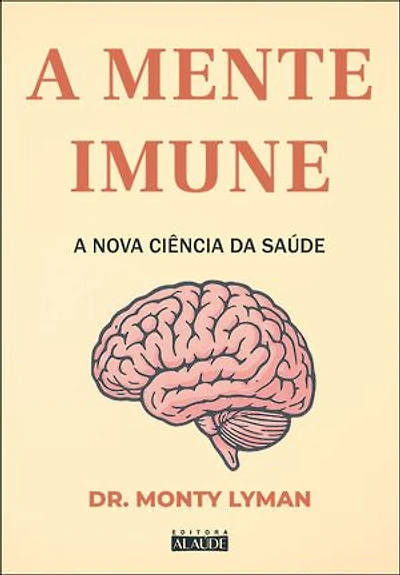 A mente imune: a nova ciência da saúde