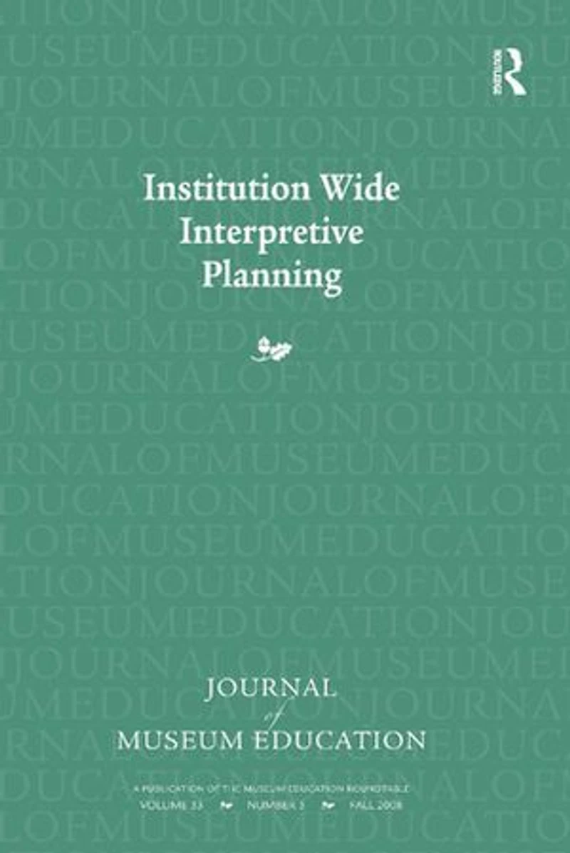 Institution Wide Interpretive Planning: Journal Of Museum Education 33:3 Thematic Issue