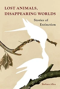 Lost Animals, Disappearing Worlds: Stories of Extinction