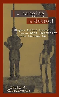 A Hanging in Detroit: Stephen Gifford Simmons and the Last Execution under Michigan Law