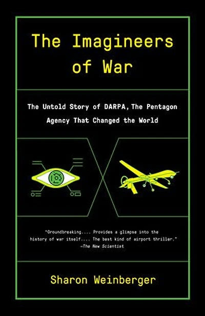the Imagineers of War: Untold Story DARPA, Pentagon Agency That Changed World