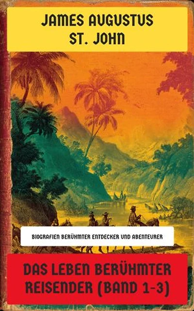 Das Leben berühmter Reisender (Band 1-3): Biografien berühmter Entdecker und Abenteurer: William de Rubruquis, Marco Polo, Ibn Batūta, Frederic Hasselquist, Belzoni, Leo Africanus, Pietro della Valle