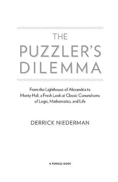 the Puzzler's Dilemma: From Lighthouse of Alexandria to Monty Hall, a Fresh Look at Classic Conundrums Logic, Mathematics, and Life