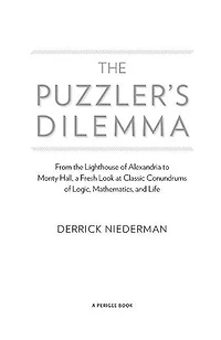the Puzzler's Dilemma: From Lighthouse of Alexandria to Monty Hall, a Fresh Look at Classic Conundrums Logic, Mathematics, and Life