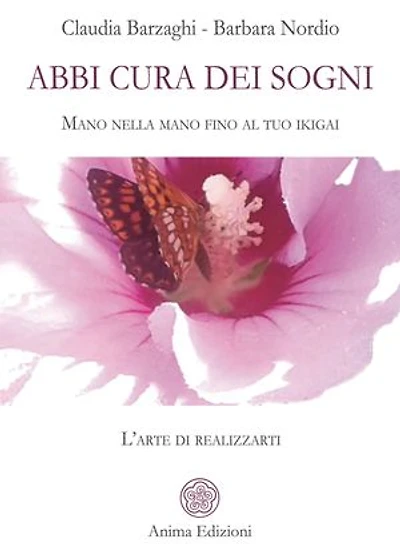Abbi cura dei sogni: Mano nella mano fino al tuo ikigai – L’arte di realizzarti