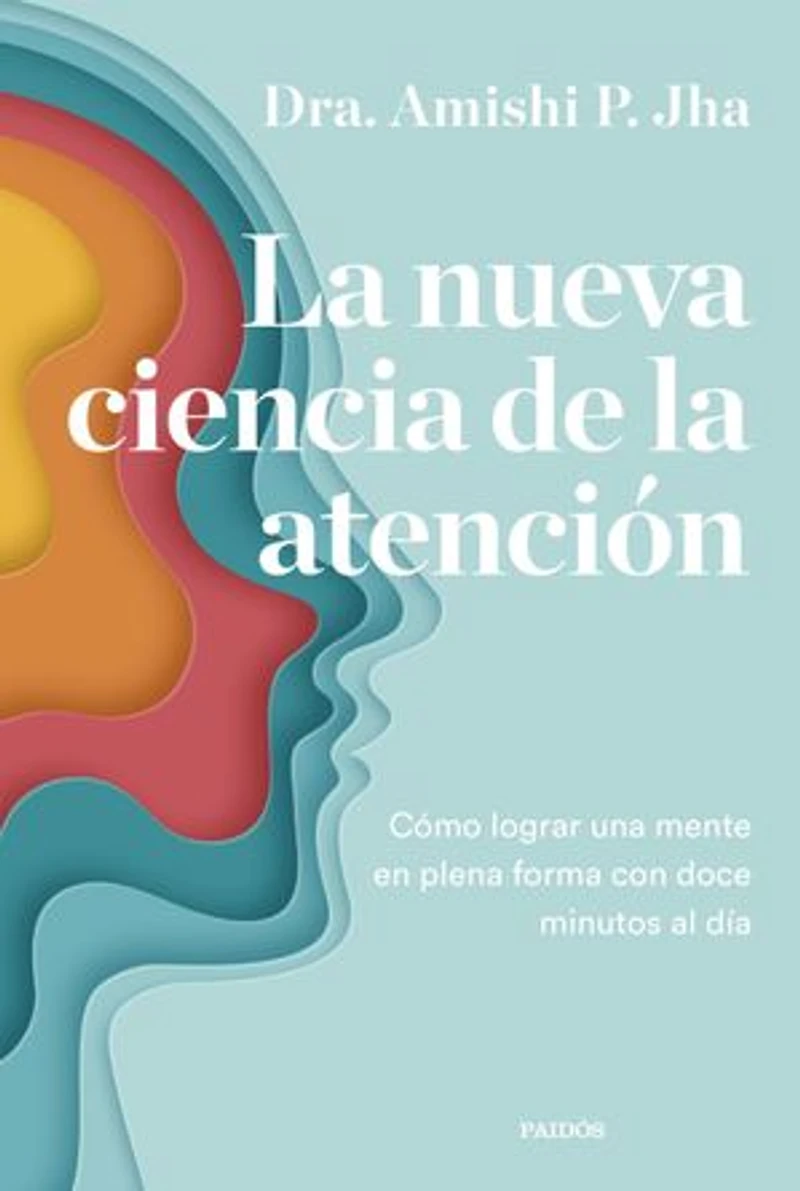 La nueva ciencia de la atención: Aprende a focalizarte y domina tu mente con doce minutos al día