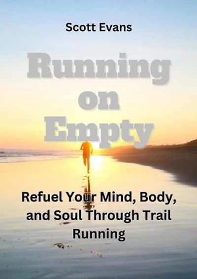 Running on Empty: Refuel Your Mind, Body, and Soul Through Trail Running