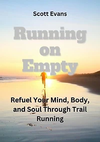Running on Empty: Refuel Your Mind, Body, and Soul Through Trail Running