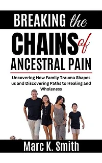 Breaking the Chains of Ancestral Pain: Uncovering How Family Trauma Shapes us and Discovering Paths to Healing and Wholeness