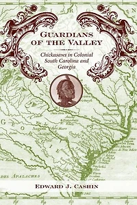 Guardians Of The Valley: Chickasaws Colonial South Carolina And Georgia