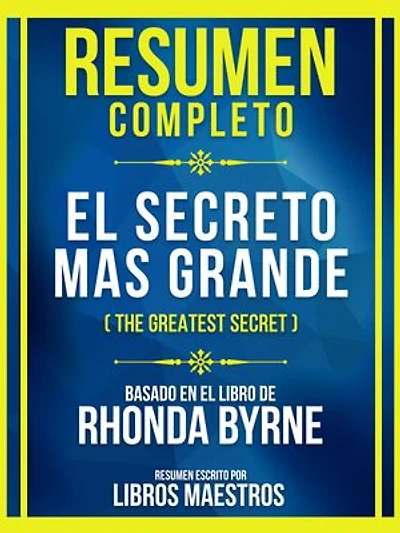 Resumen Completo - El Secreto Mas Grande (The Greatest Secret) - Basado En El Libro De Rhonda Byrne