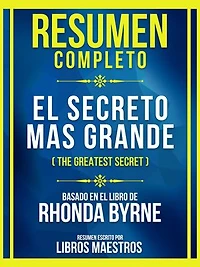 Resumen Completo - El Secreto Mas Grande (The Greatest Secret) - Basado En El Libro De Rhonda Byrne