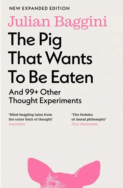 The Pig That Wants To Be Eaten: And 99+ Other Thought Experiments