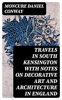 Travels in South Kensington with Notes on Decorative Art and Architecture in England