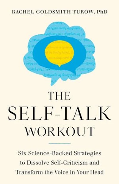 the Self-Talk Workout: Six Science-Backed Strategies to Dissolve Self-Criticism and Transform Voice Your Head