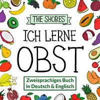 Ich lerne Obst: Zweisprachiges Buch in Deutsch und Englisch [Bilingual book in German and English]