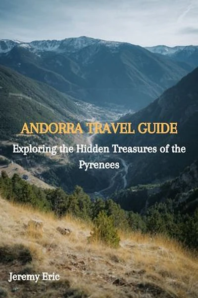 ANDORRA TRAVEL GUIDE: Exploring the Hidden Treasures of the Pyrenees
