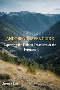 ANDORRA TRAVEL GUIDE: Exploring the Hidden Treasures of the Pyrenees
