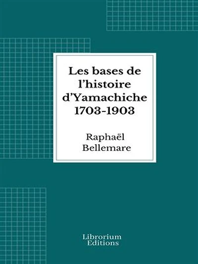 Les bases de l’histoire d’Yamachiche 1703-1903