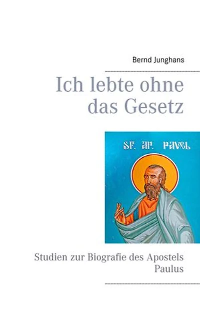 Ich lebte ohne das Gesetz: Studien zur Biografie des Apostels Paulus