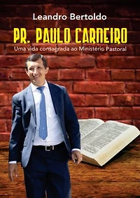 Pr. Paulo Carneiro - Uma Vida Consagrada ao Ministério Pastoral