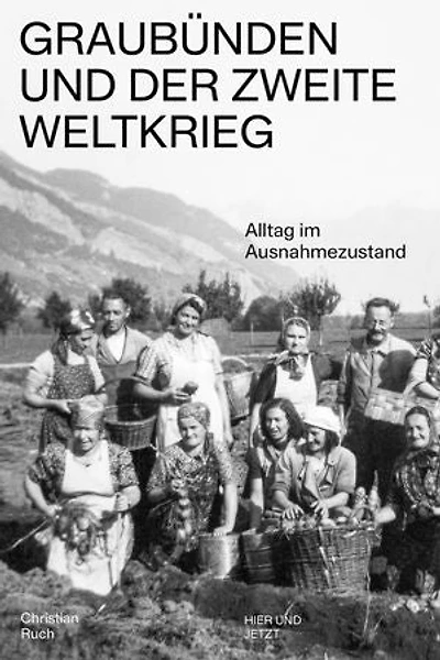 Graubünden und der Zweite Weltkrieg: Alltag im Ausnahmezustand