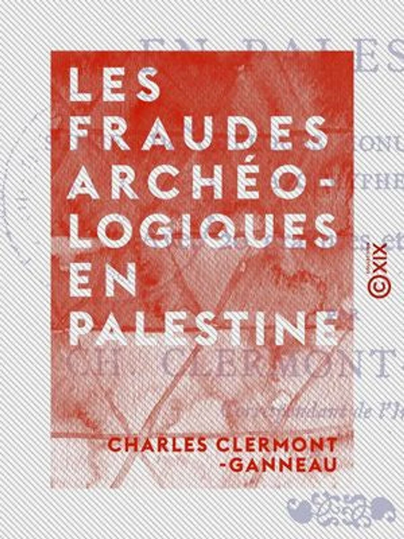 Les Fraudes archéologiques en Palestine: Suivies de quelques monuments phéniciens apocryphes