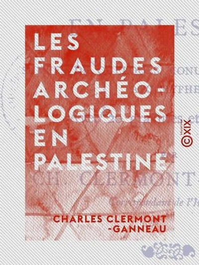 Les Fraudes archéologiques en Palestine: Suivies de quelques monuments phéniciens apocryphes