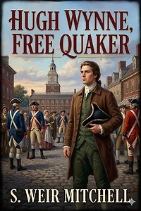 Hugh Wynne, Free Quaker / Sometime Brevet Lieutenant-Colonel on the Staff of his Excellency General Washington
