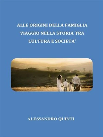 Alle origini della famiglia. Viaggio nella Storia tra cultura e società.