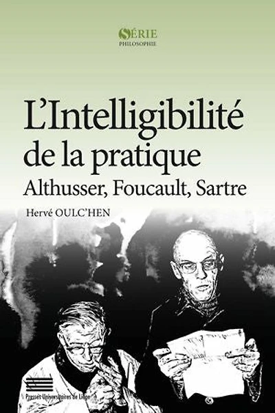 L’Intelligibilité de la pratique: Althusser, Foucault, Sartre