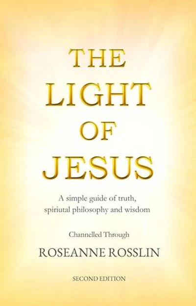 The Light of Jesus: A simple guide of truth, spiritual philosophy and wisdom as given by Jesus and the Christ Realm