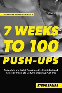 7 Weeks to 100 Push-Ups: Strengthen and Sculpt Your Arms, Abs, Chest, Back and Glutes by Training to do 100 Consecutive Push-Ups