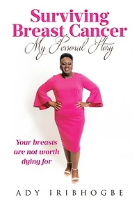 Surviving Breast Cancer - My Personal Story: Your Breasts Are Not Worth Dying For