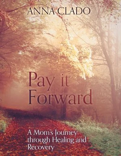 Pay it Forward: A Mom's Journey through Healing and Recovery