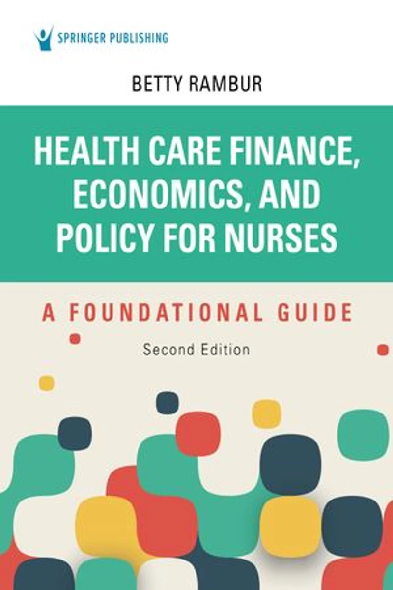 Health Care Finance, Economics, and Policy for Nurses: A Foundational Guide