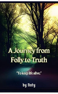 A Journey from Folly to Truth: To Keep Life Alive